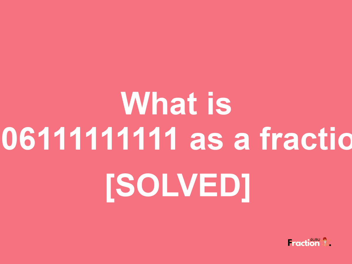 0.06111111111 as a fraction