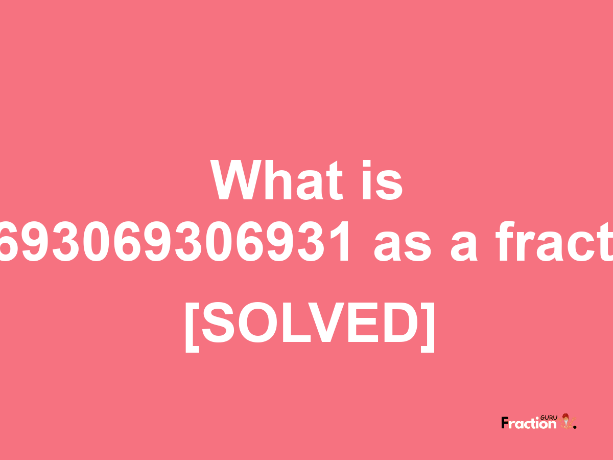 0.0693069306931 as a fraction