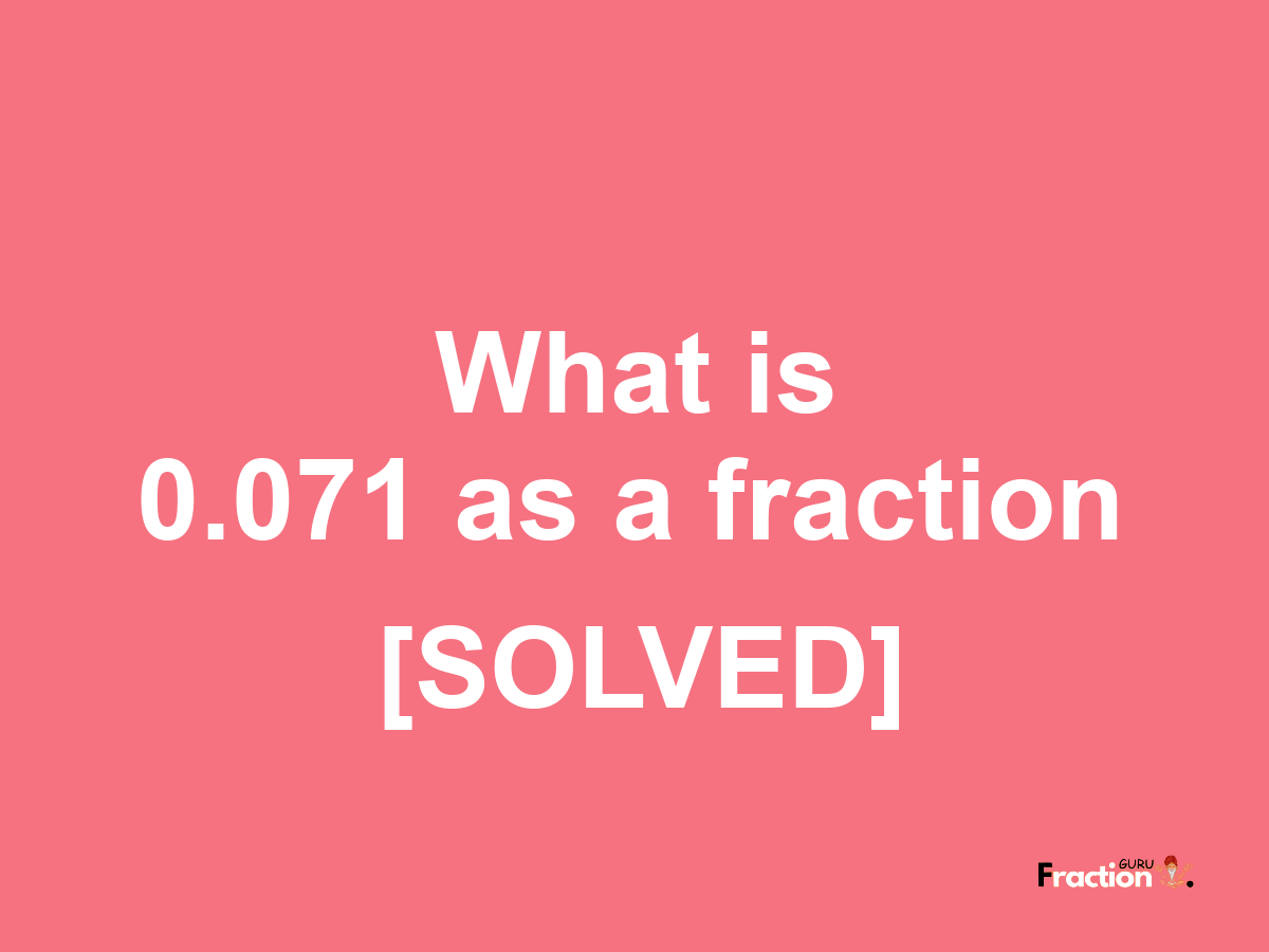 0.071 as a fraction