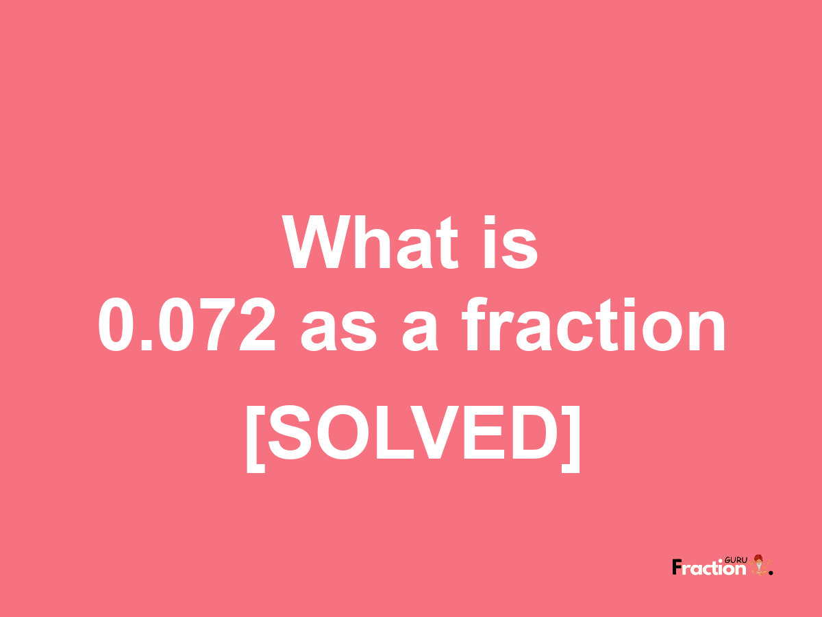 0.072 as a fraction