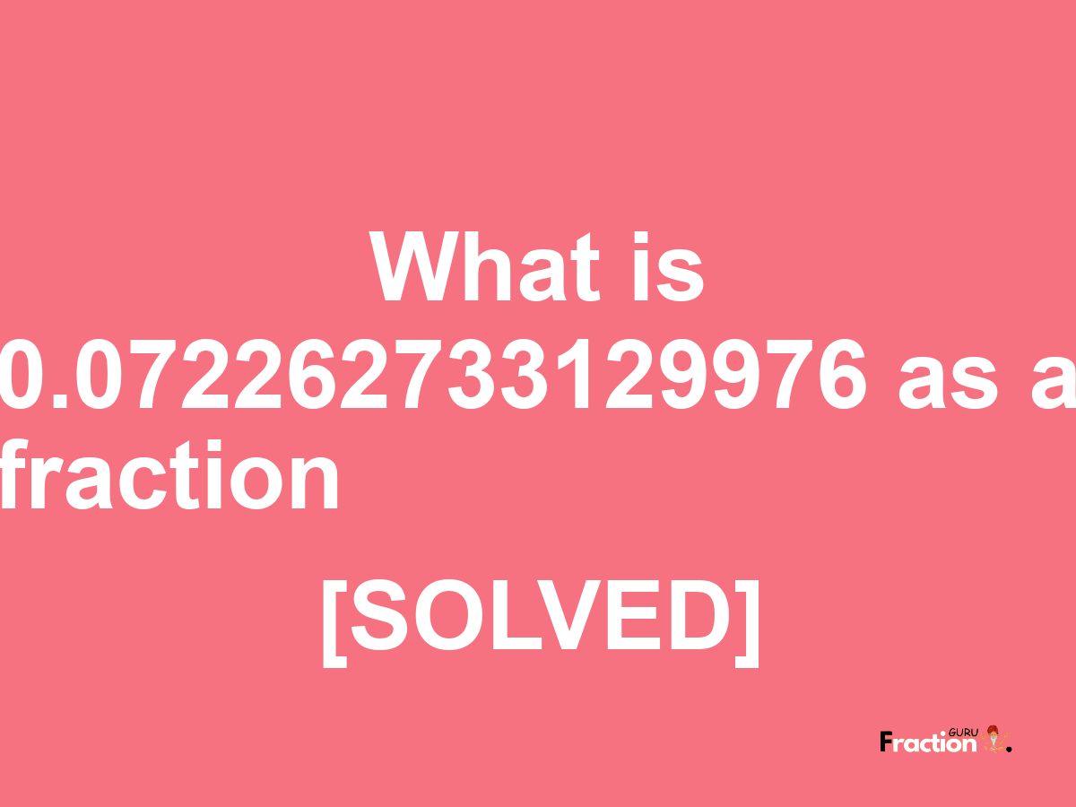 0.072262733129976 as a fraction