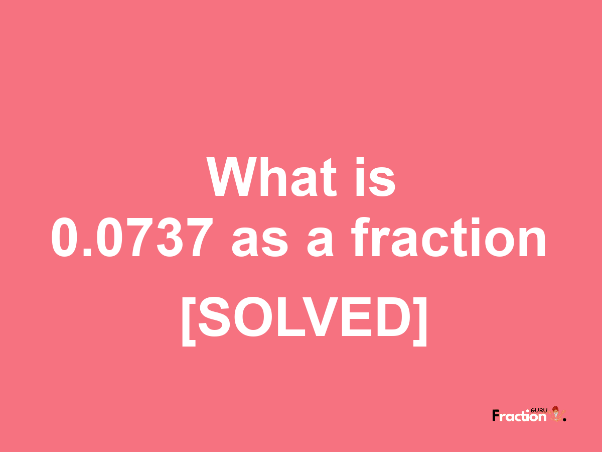 0.0737 as a fraction