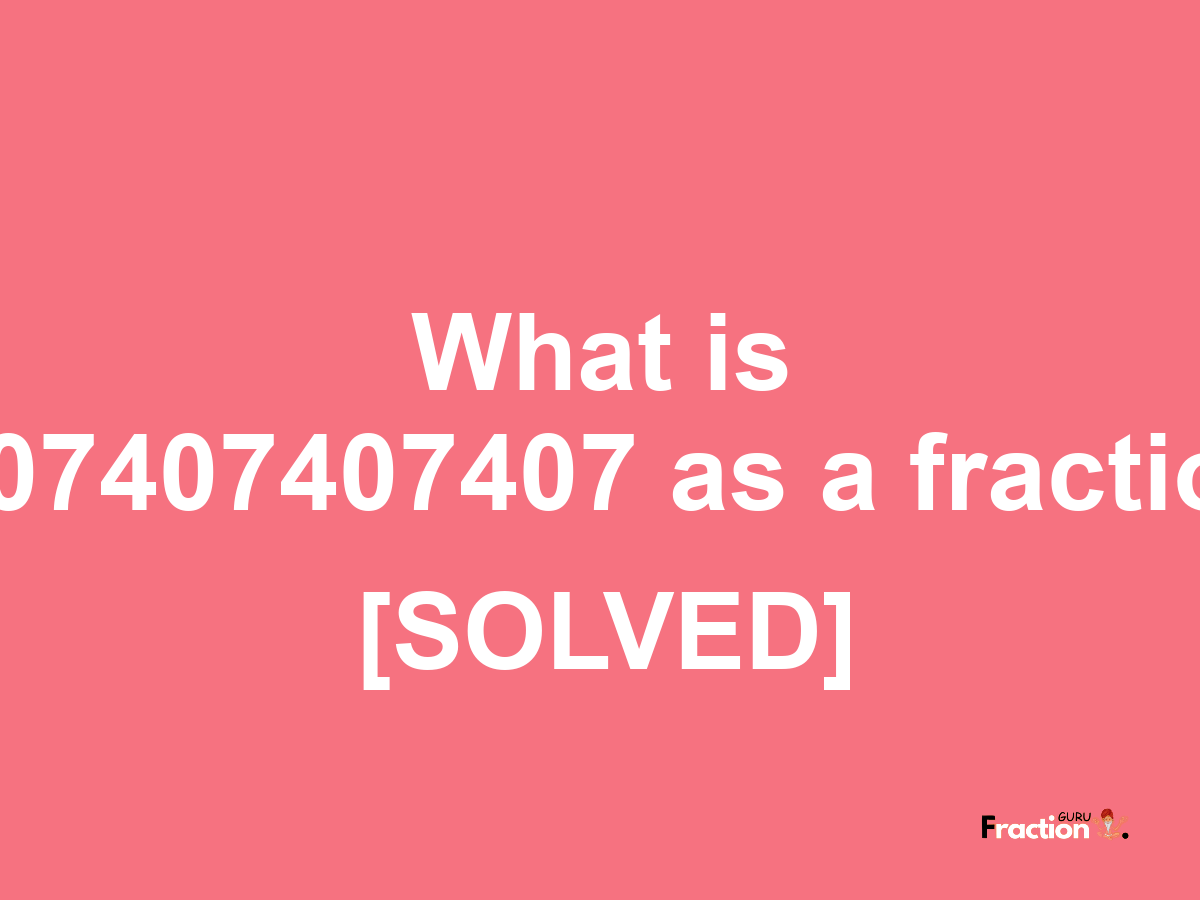 0.07407407407 as a fraction