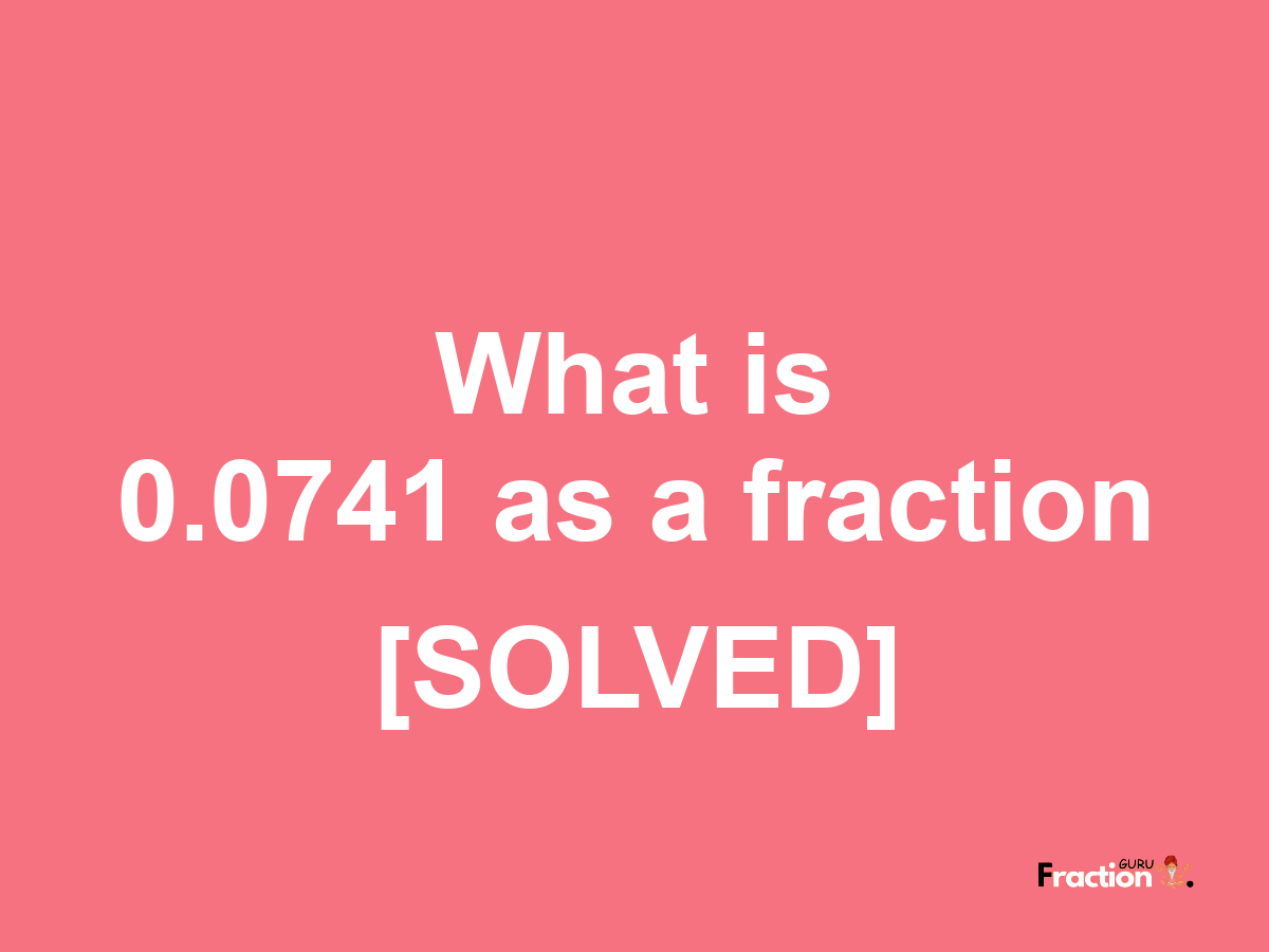 0.0741 as a fraction