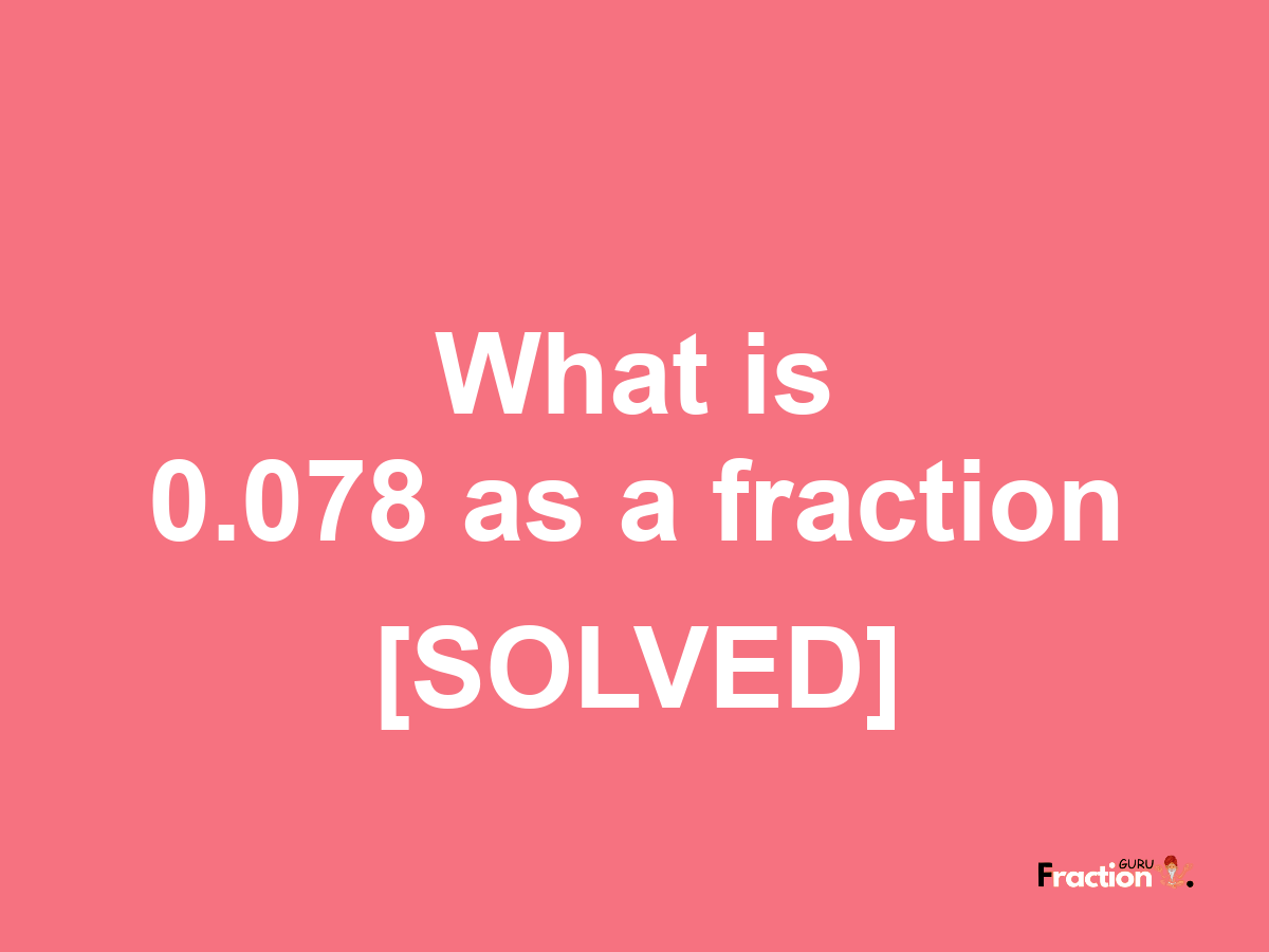 0.078 as a fraction
