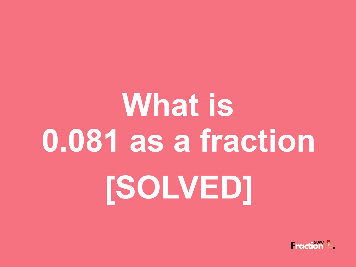 0.081 as a fraction