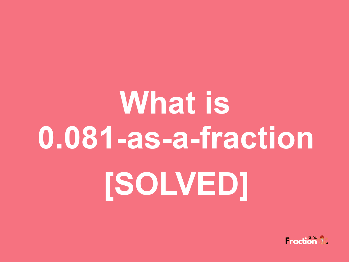 0.081 as a fraction