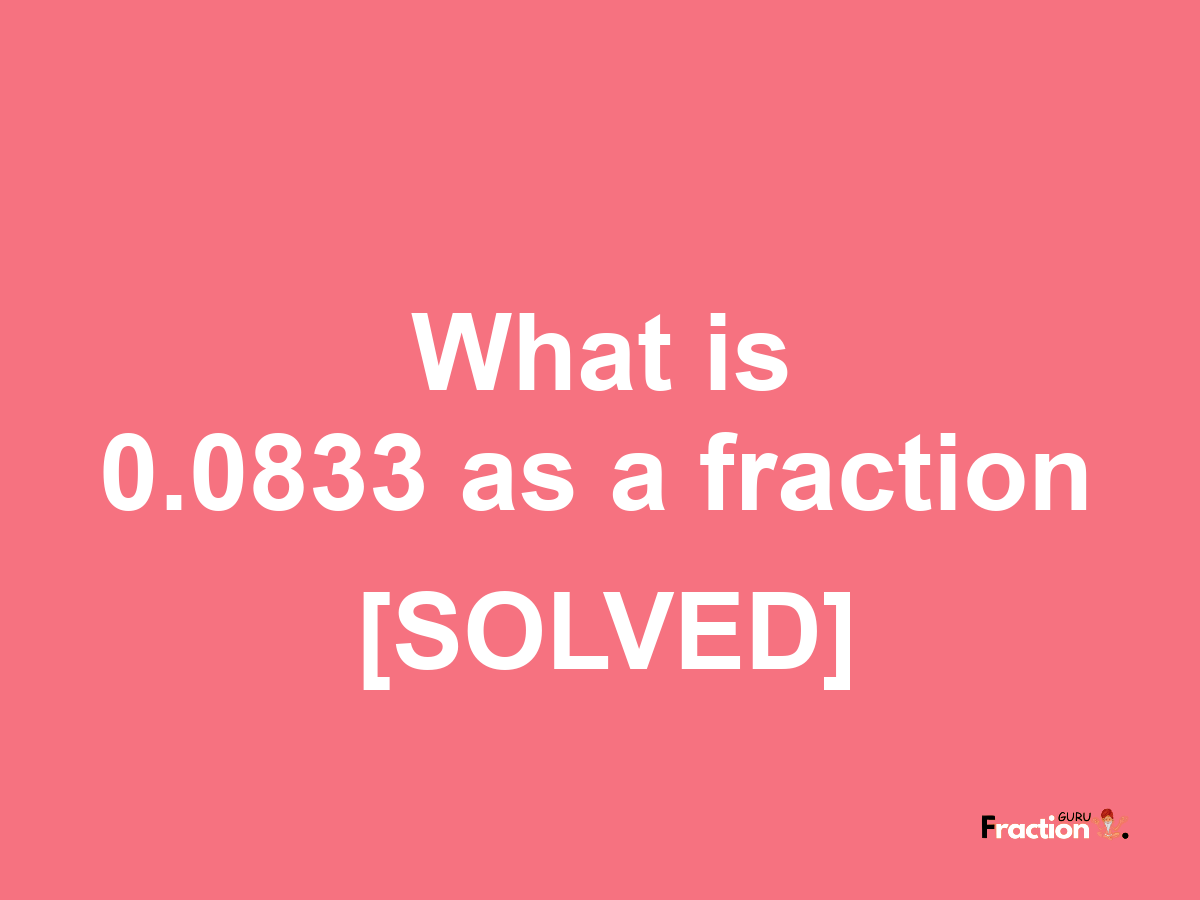 0.0833 as a fraction