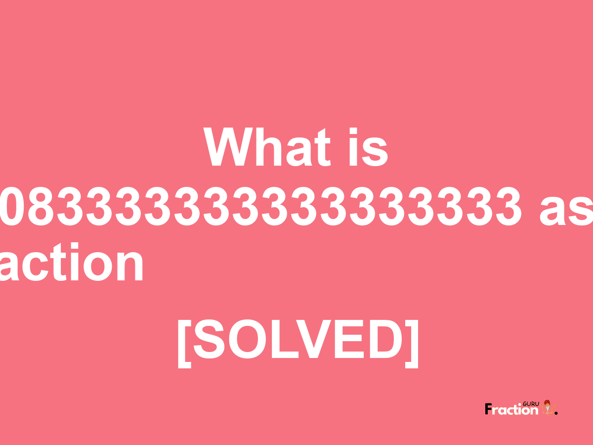 0.083333333333333333 as a fraction