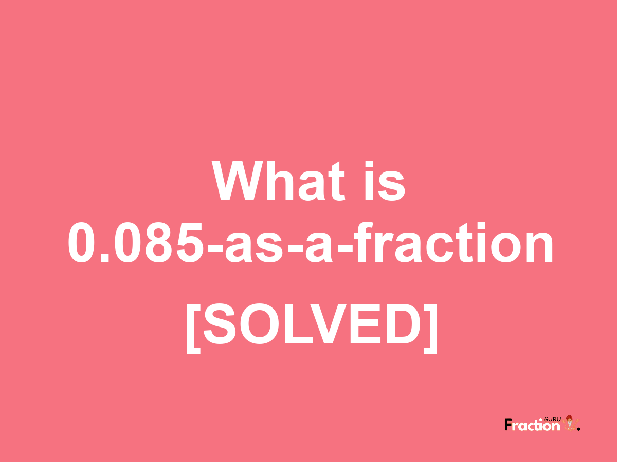 0.085 as a fraction