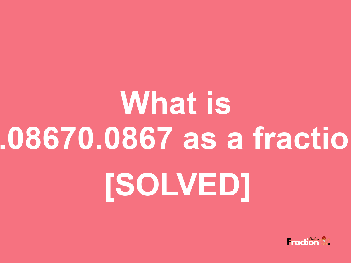 0.08670.0867 as a fraction