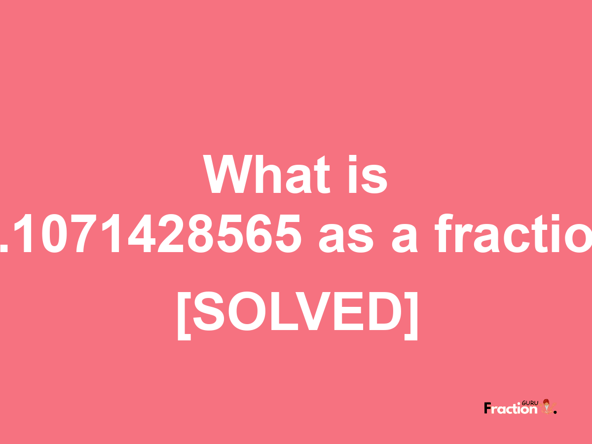 0.1071428565 as a fraction