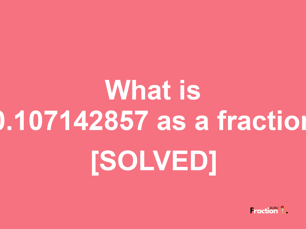 0.107142857 as a fraction
