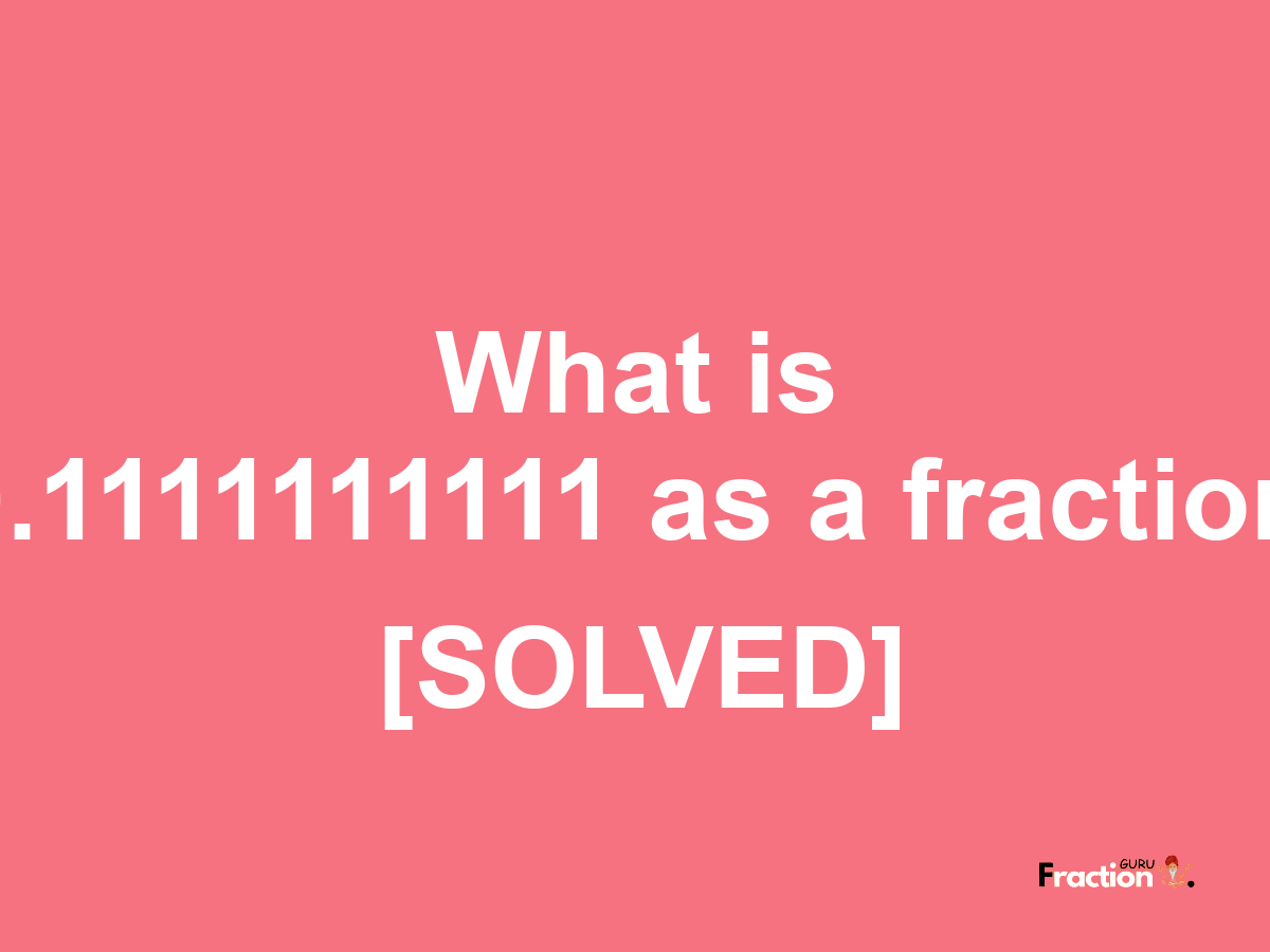 0.1111111111 as a fraction