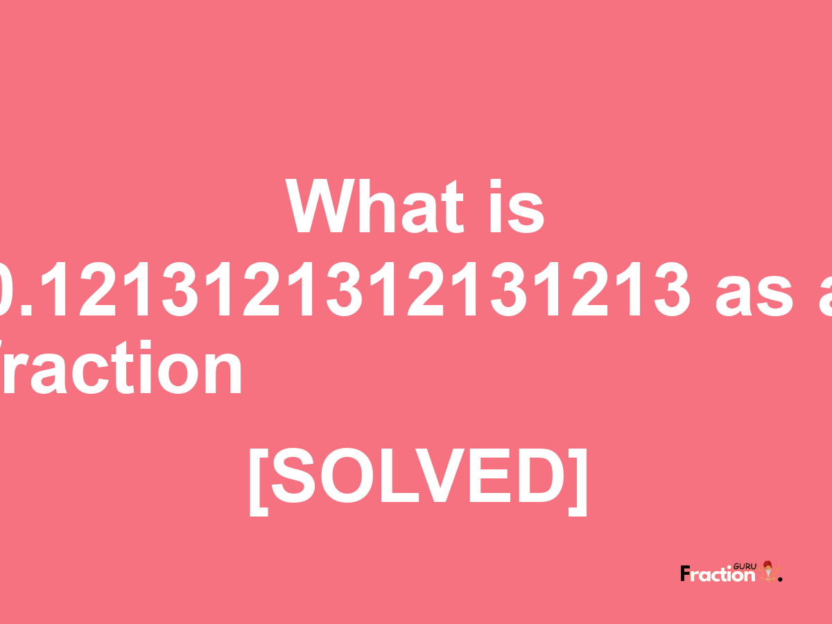 0.1213121312131213 as a fraction