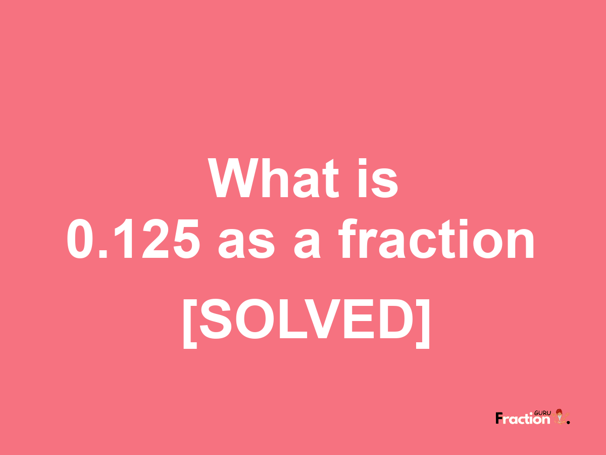 0.125 as a fraction