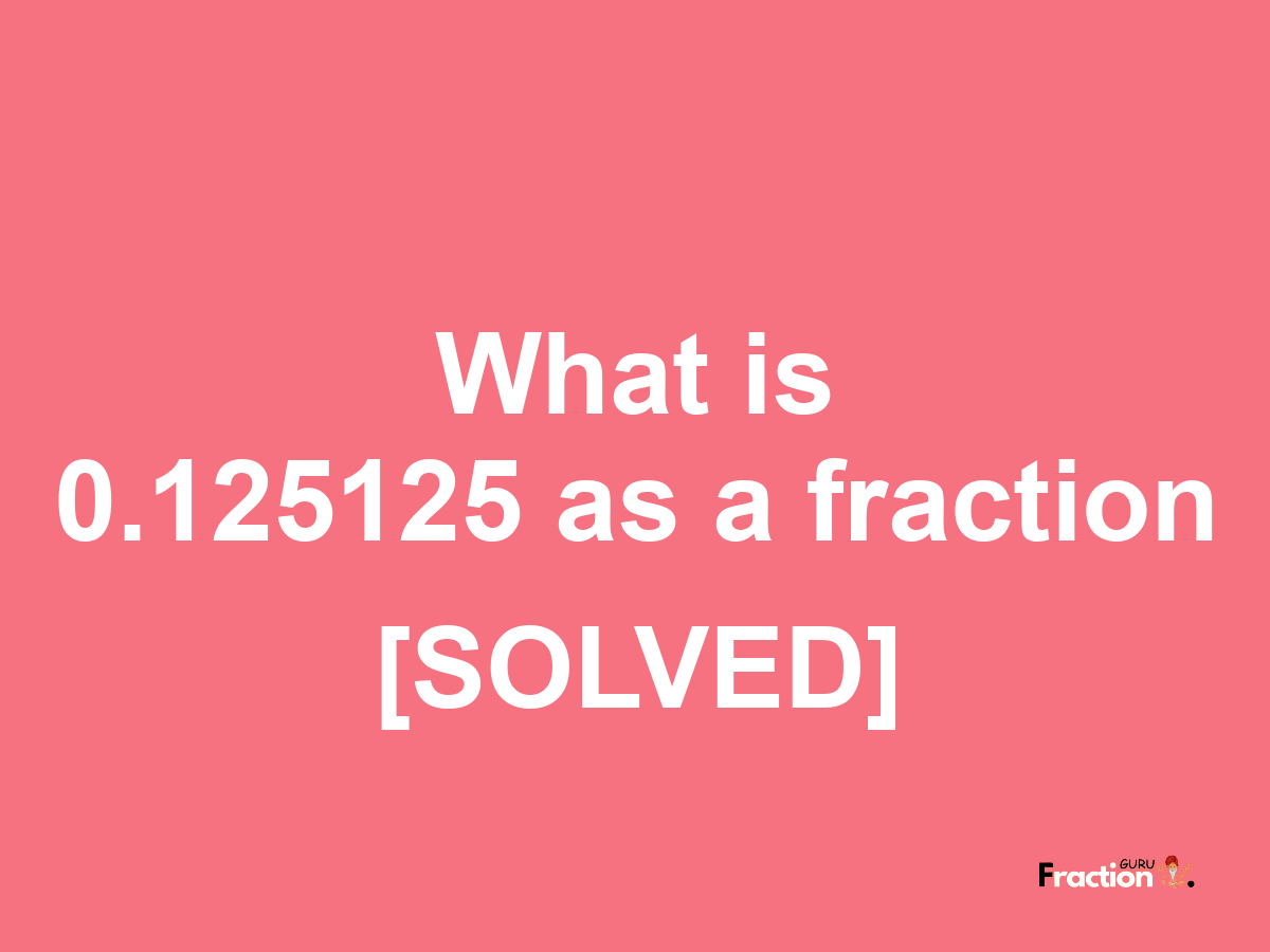 0.125125 as a fraction