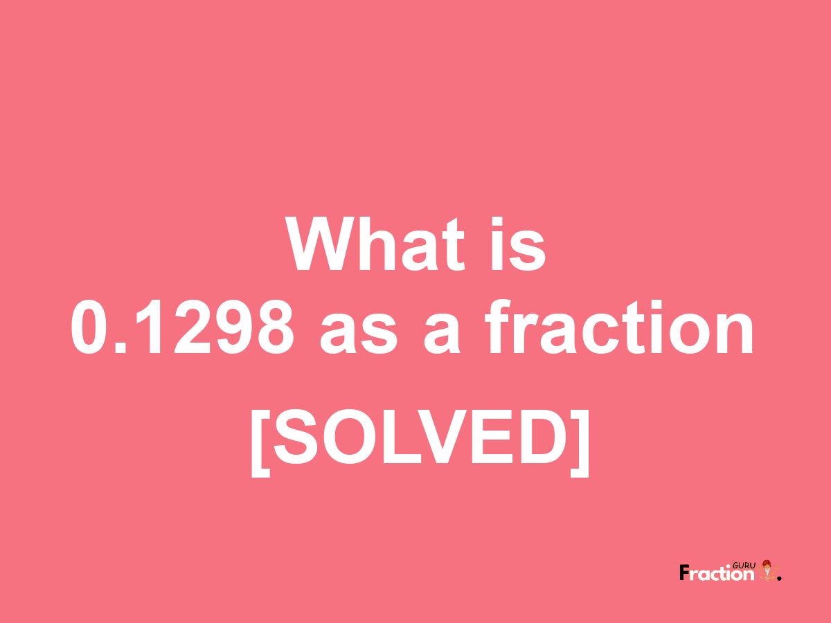 0.1298 as a fraction