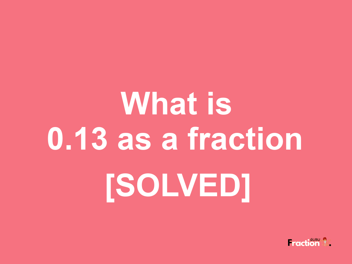 0.13 as a fraction