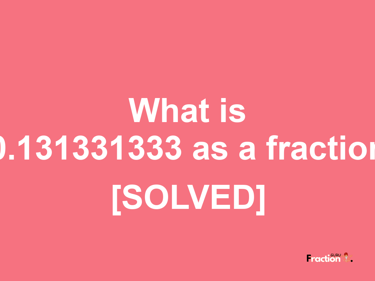 0.131331333 as a fraction