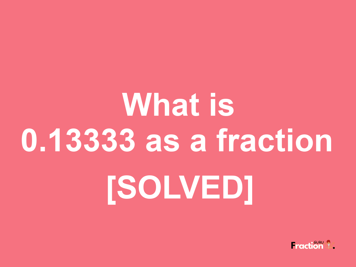 0.13333 as a fraction