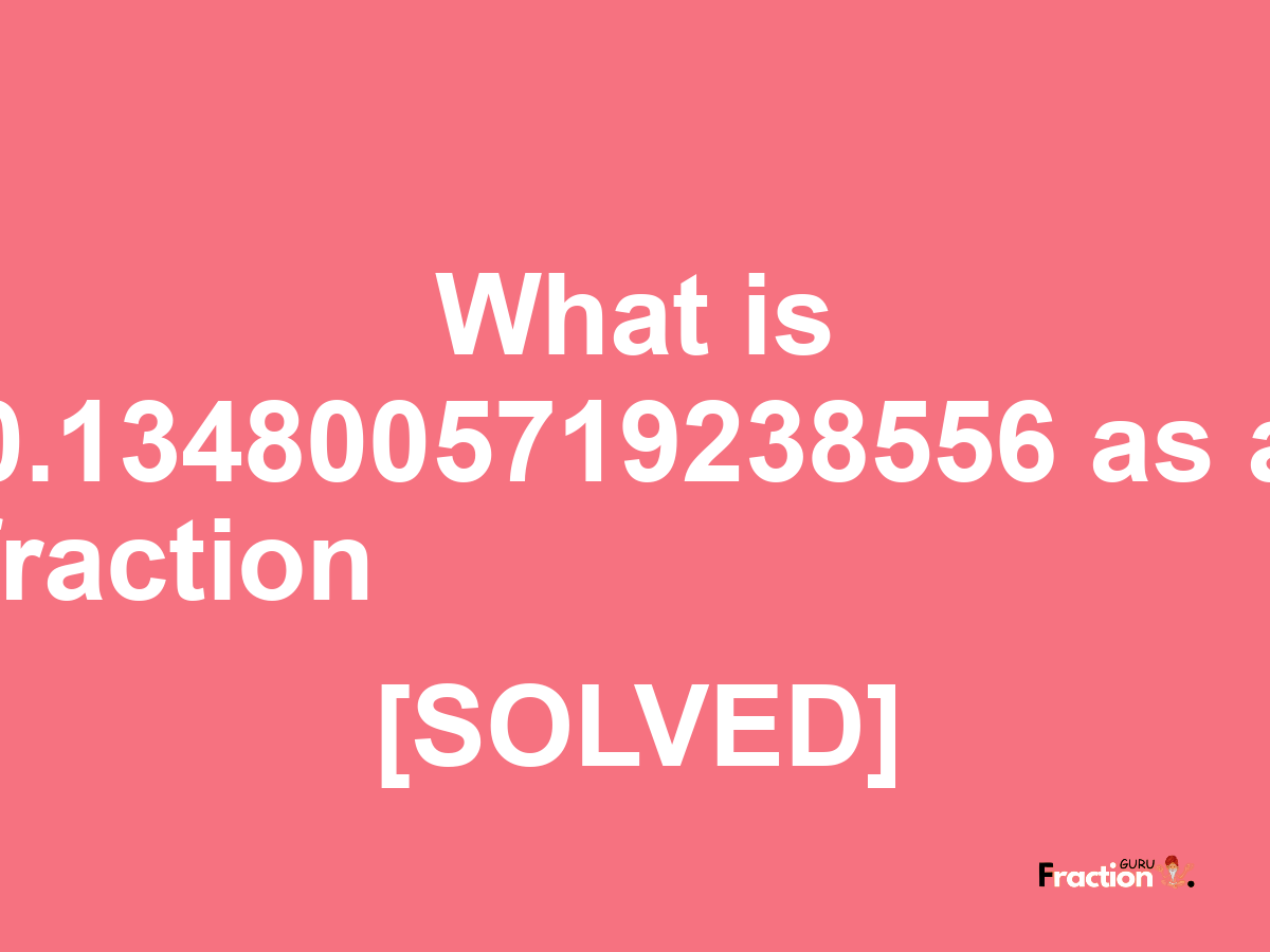0.1348005719238556 as a fraction