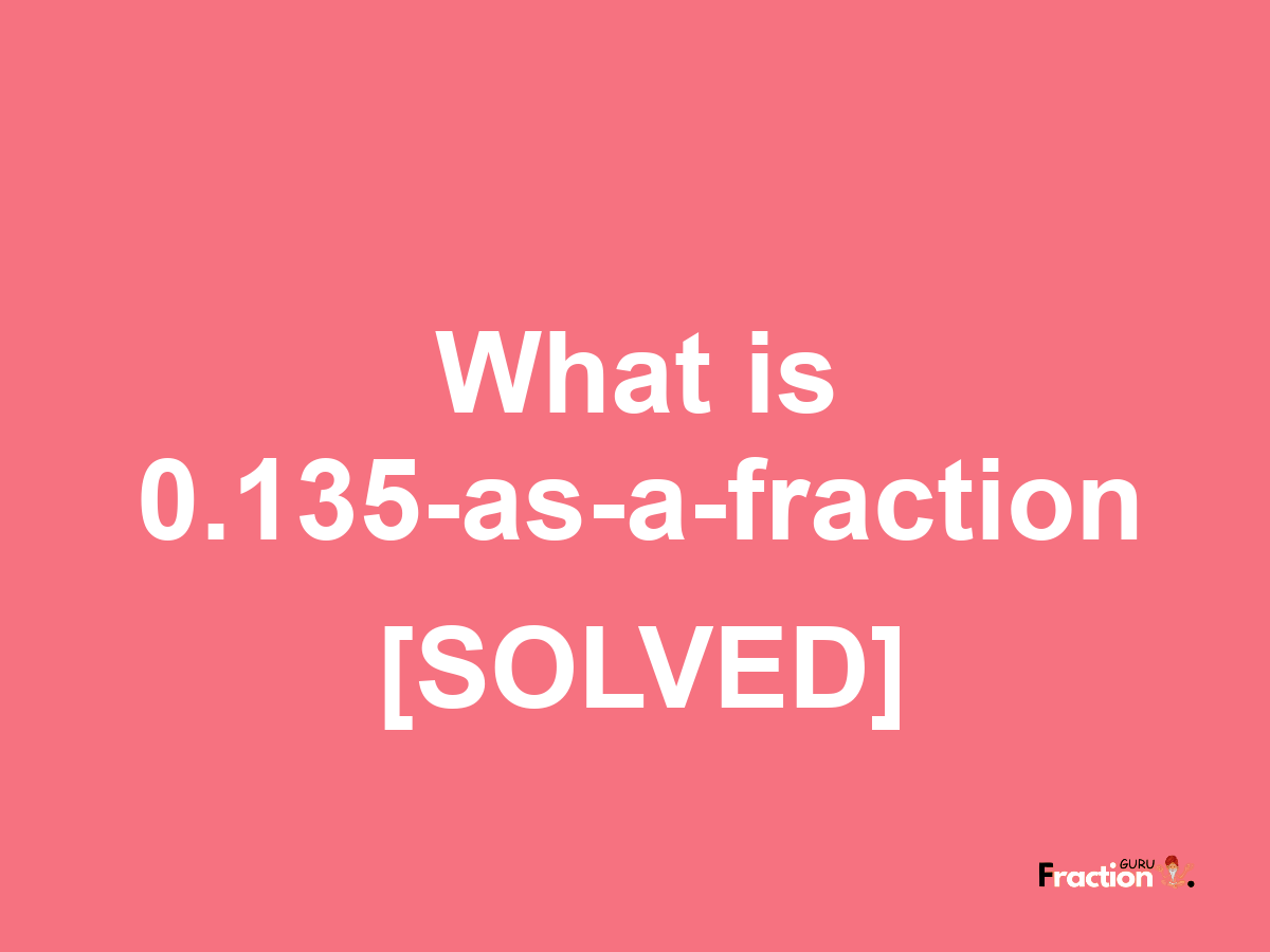 0.135 as a fraction