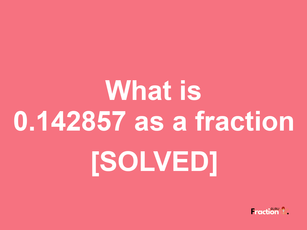 0.142857 as a fraction