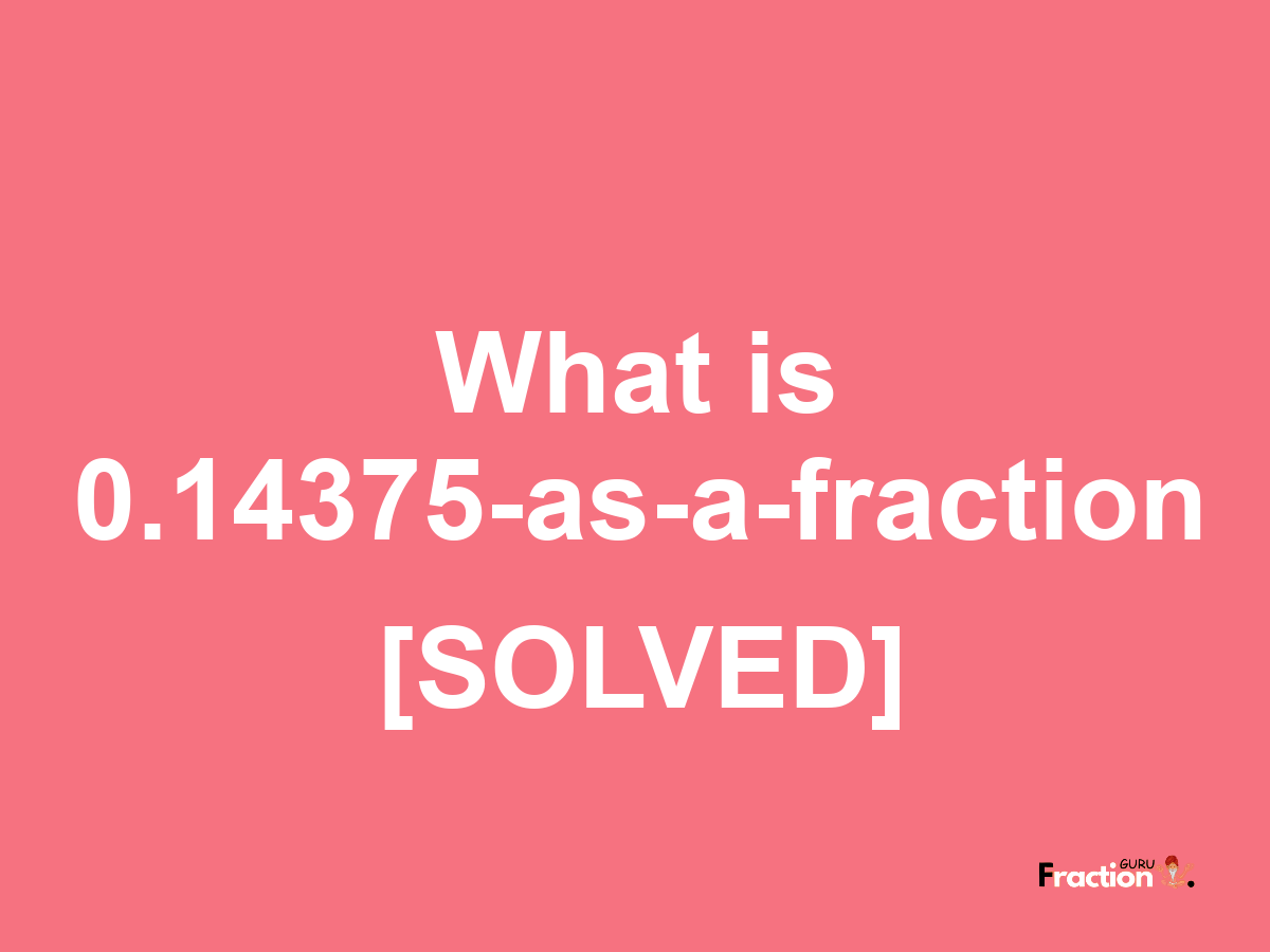 0.14375 as a fraction