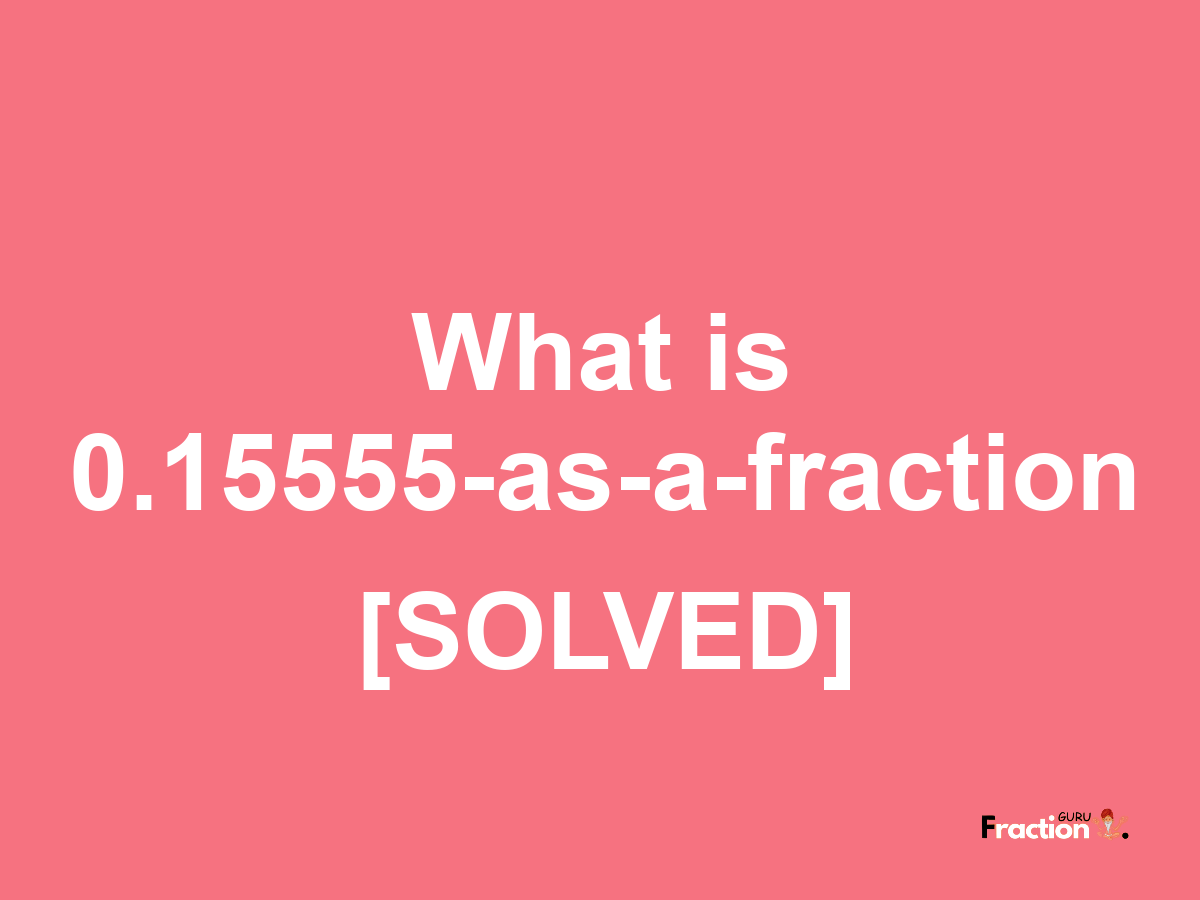 0.15555 as a fraction