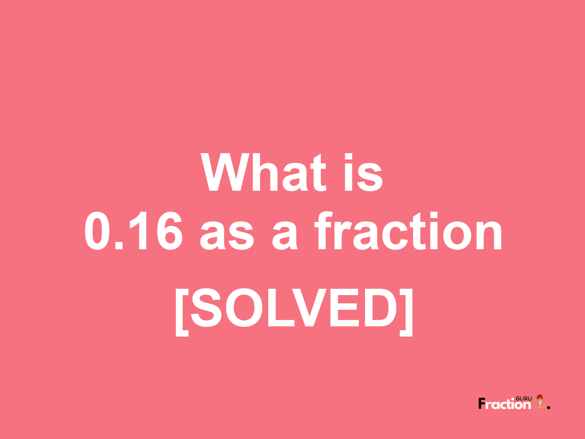 0.16 as a fraction
