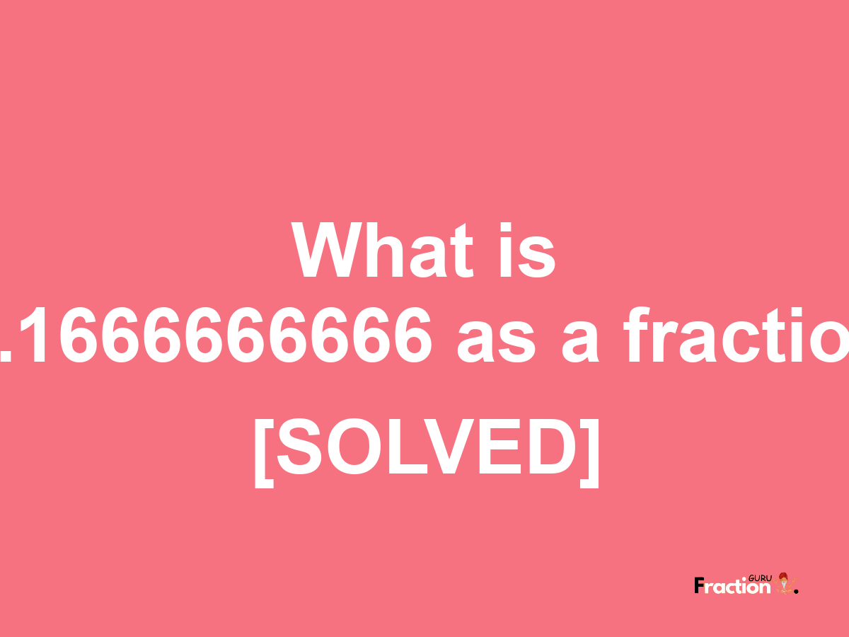 0.1666666666 as a fraction