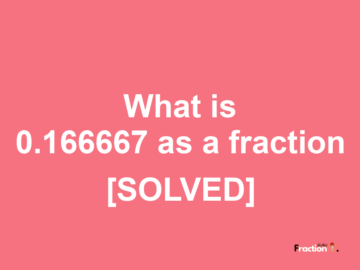 0.166667 as a fraction
