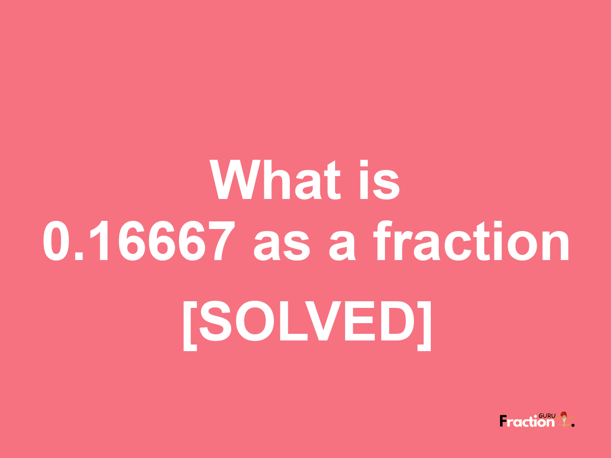 0.16667 as a fraction