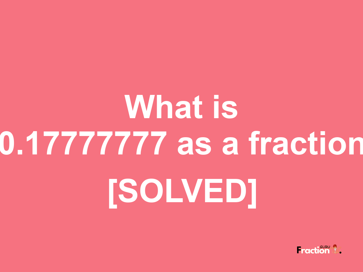 0.17777777 as a fraction