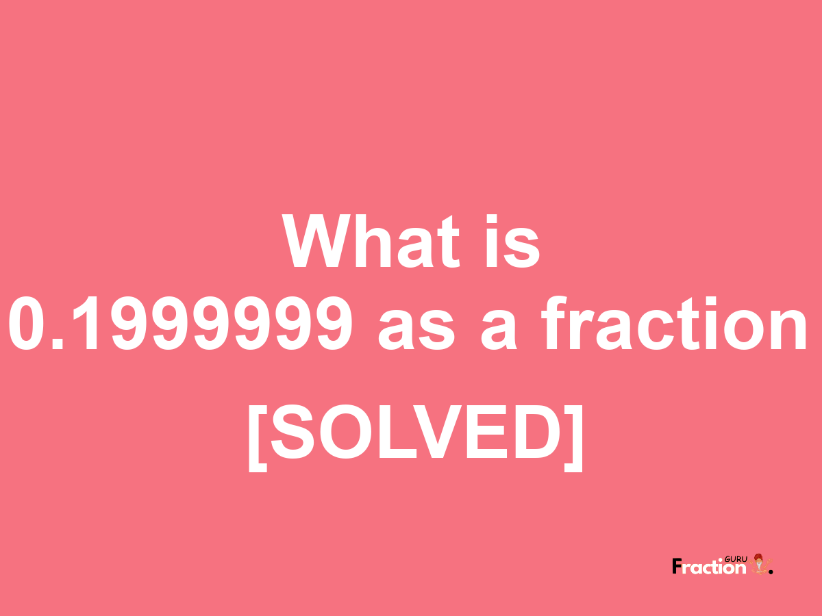 0.1999999 as a fraction