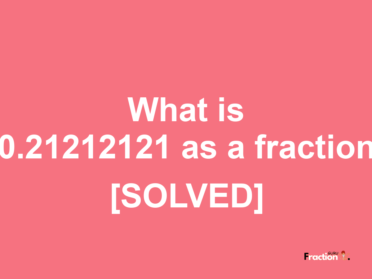 0.21212121 as a fraction