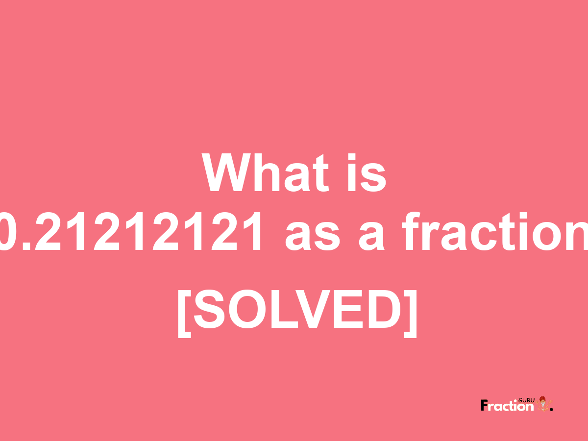 0.21212121 as a fraction