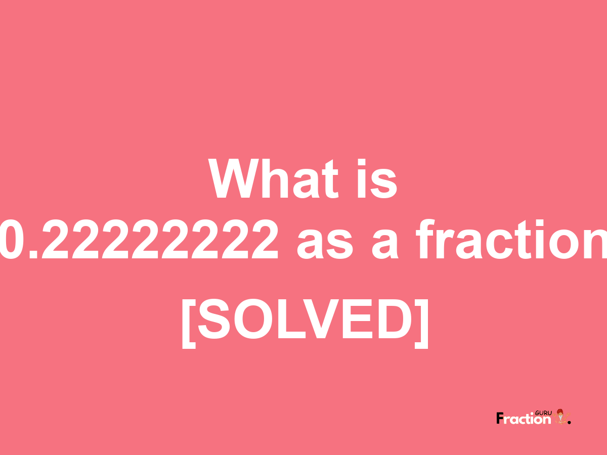 0.22222222 as a fraction