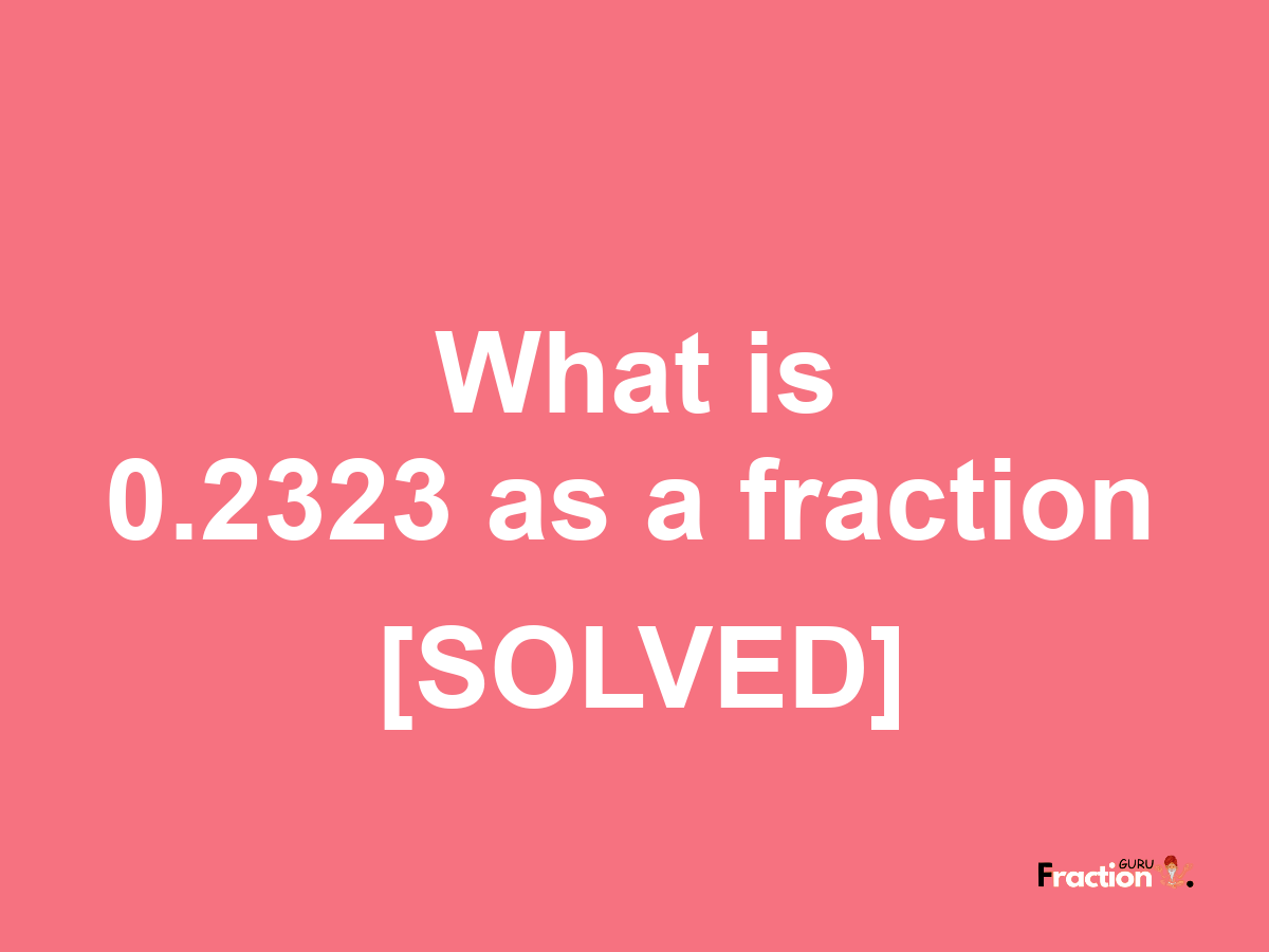 0.2323 as a fraction