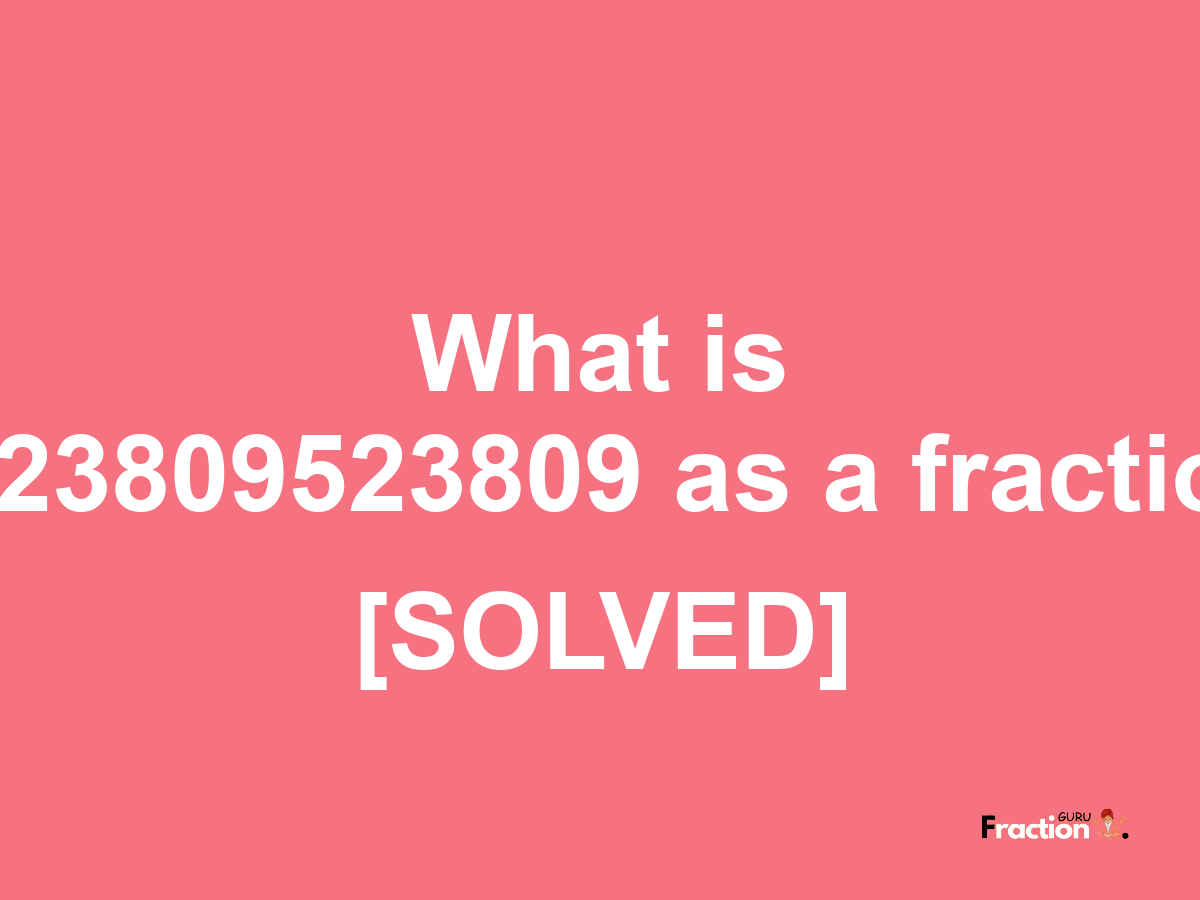 0.23809523809 as a fraction