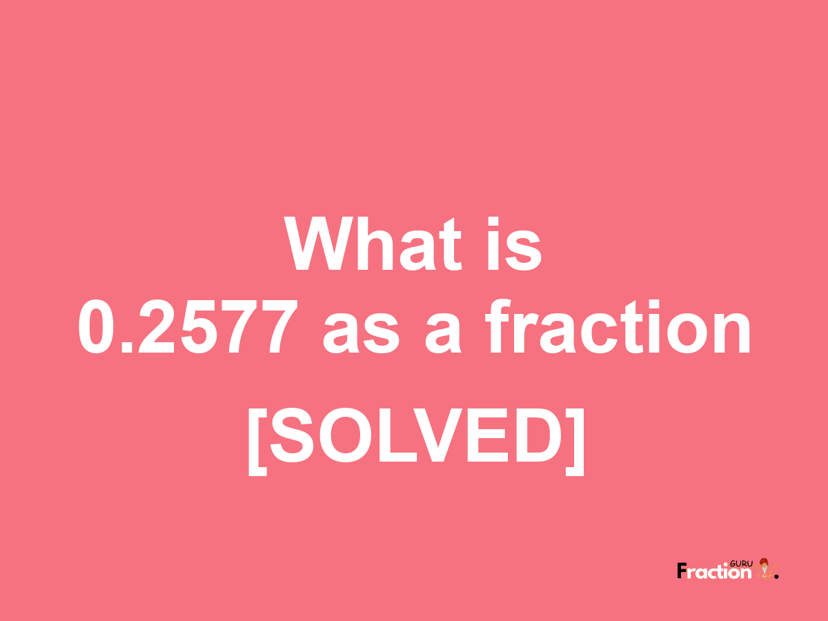 0.2577 as a fraction