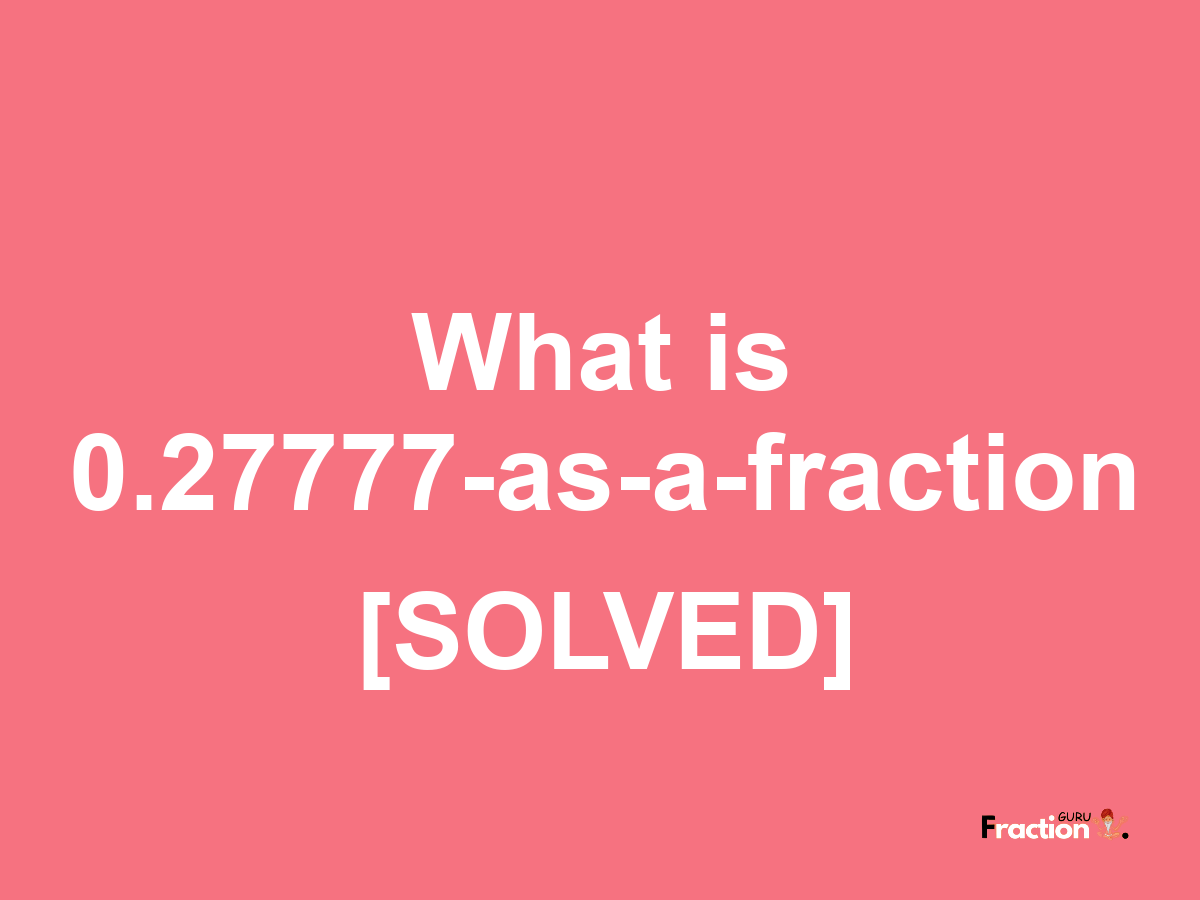 0.27777 as a fraction