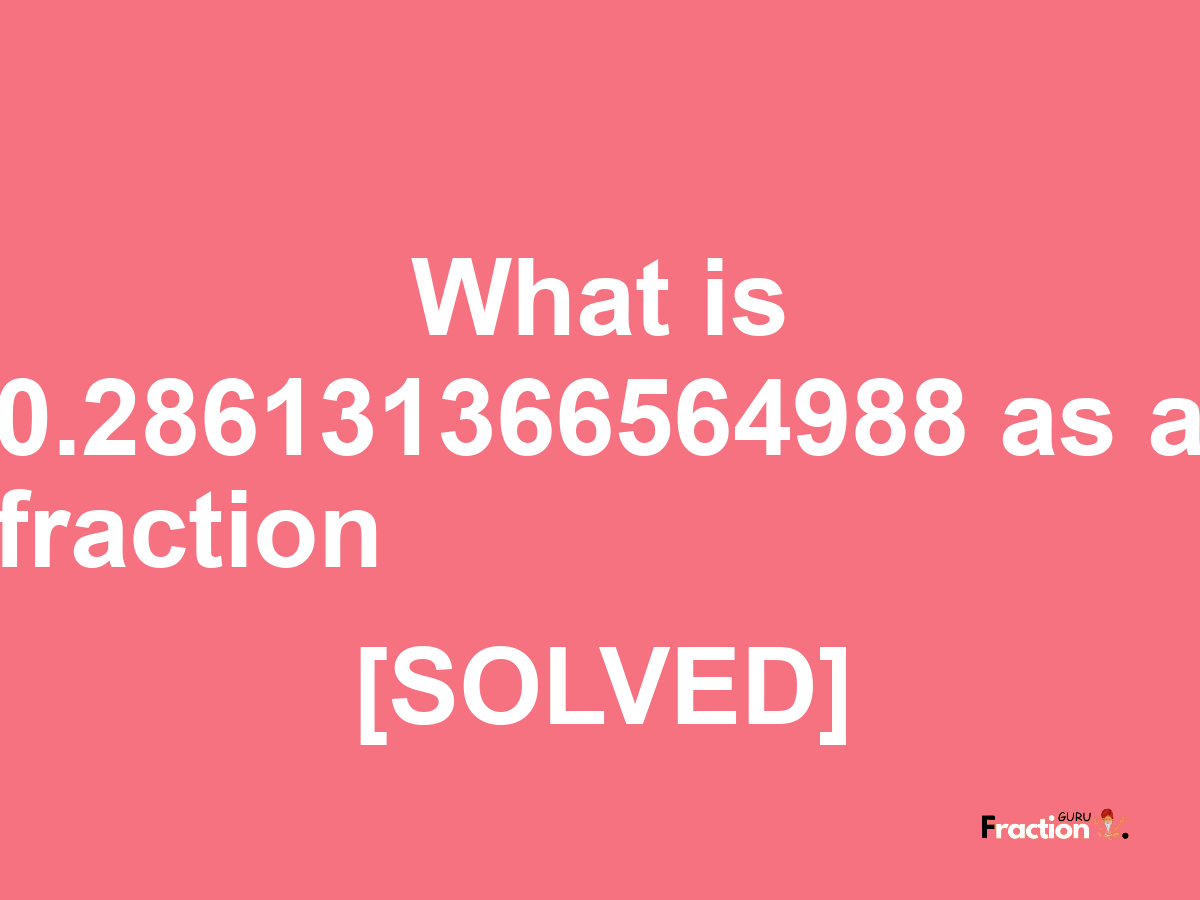 0.286131366564988 as a fraction