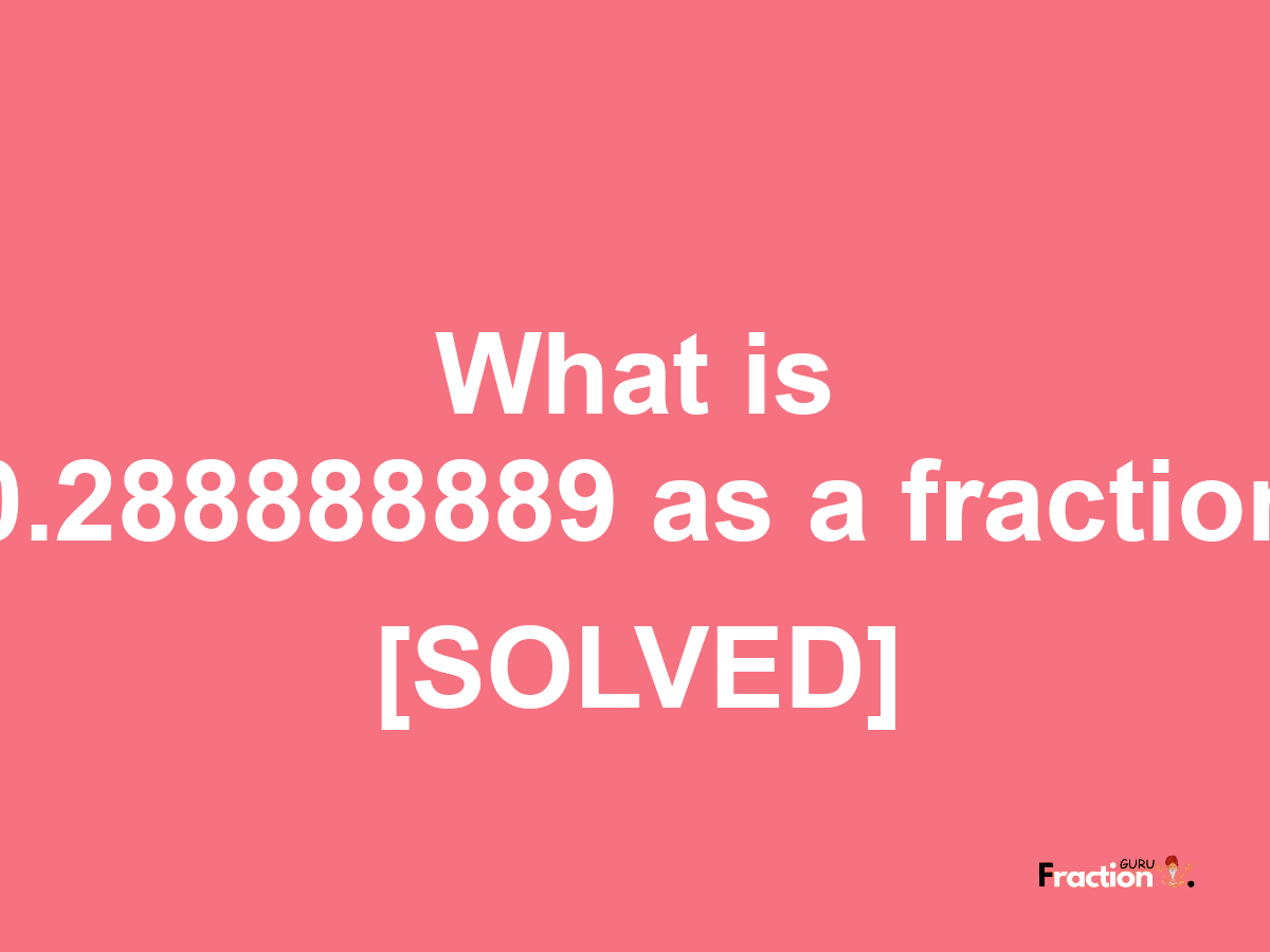 0.288888889 as a fraction
