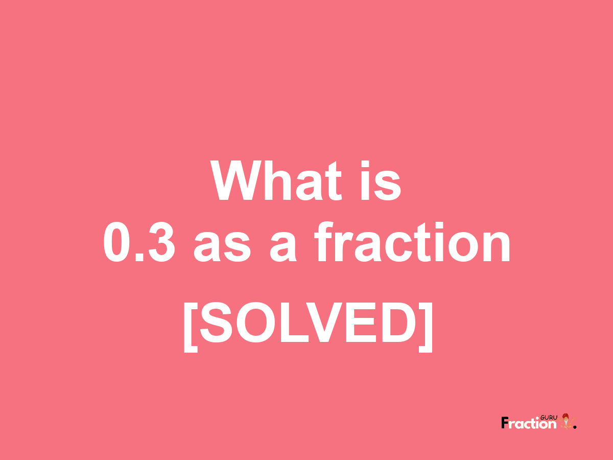 0.3 as a fraction