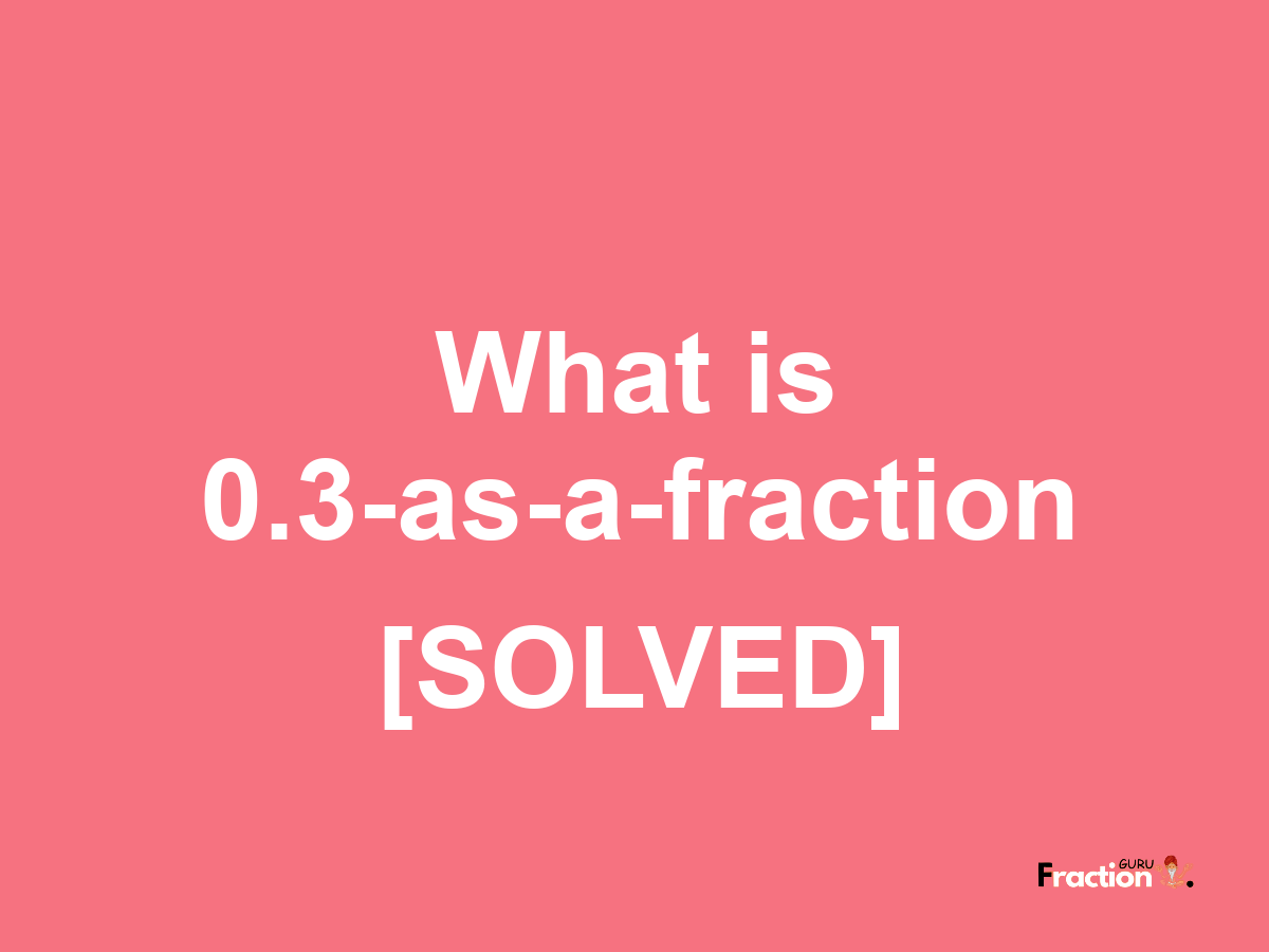 0.3 as a fraction