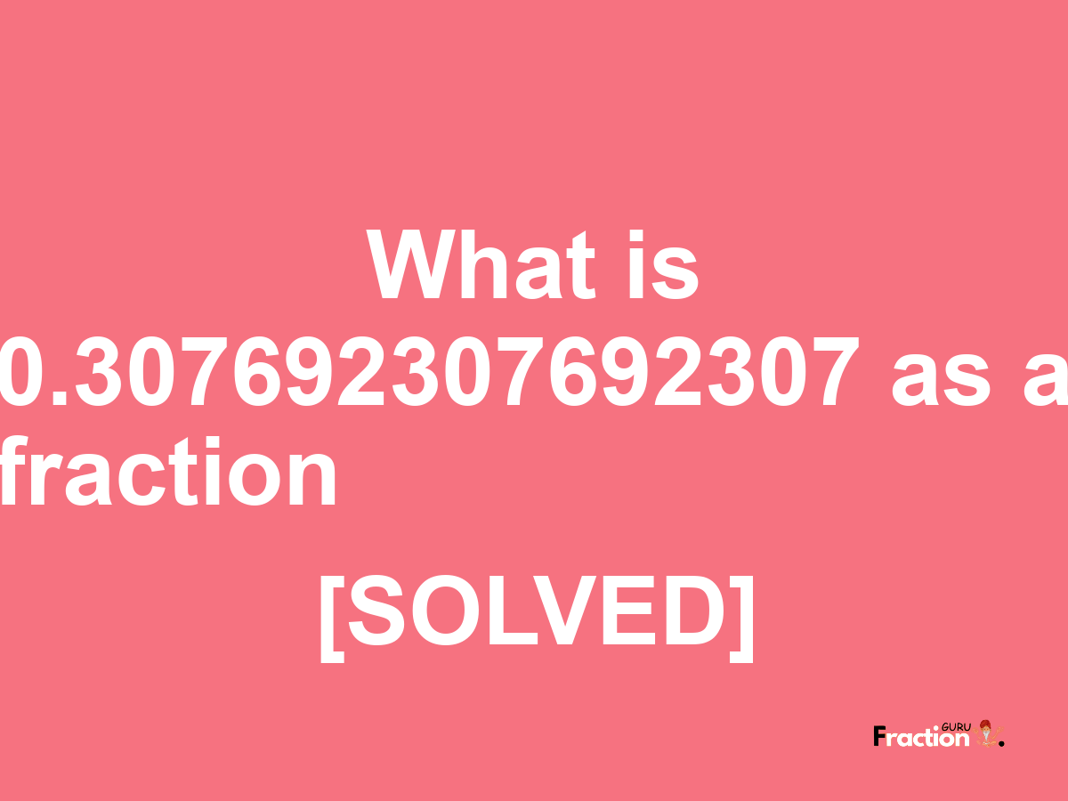 0.307692307692307 as a fraction