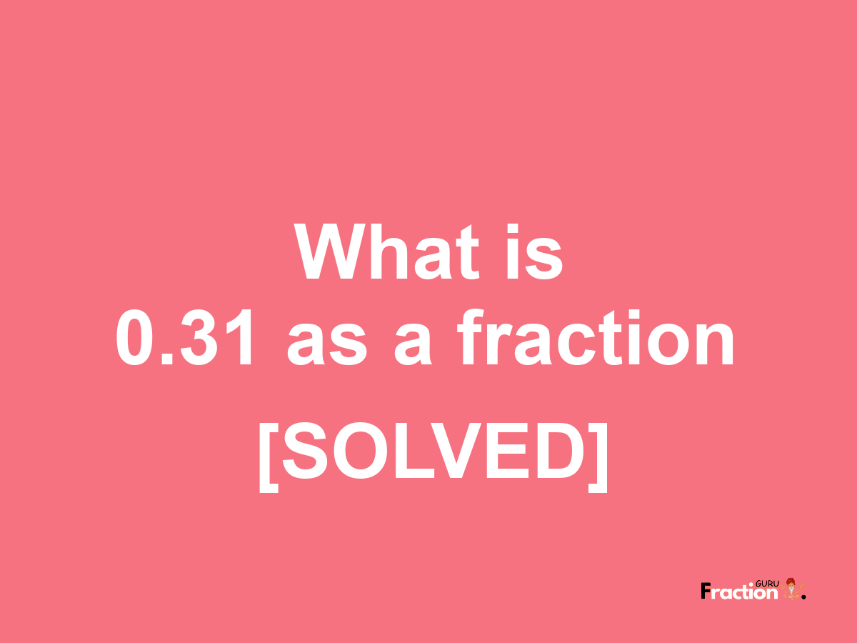 0.31 as a fraction