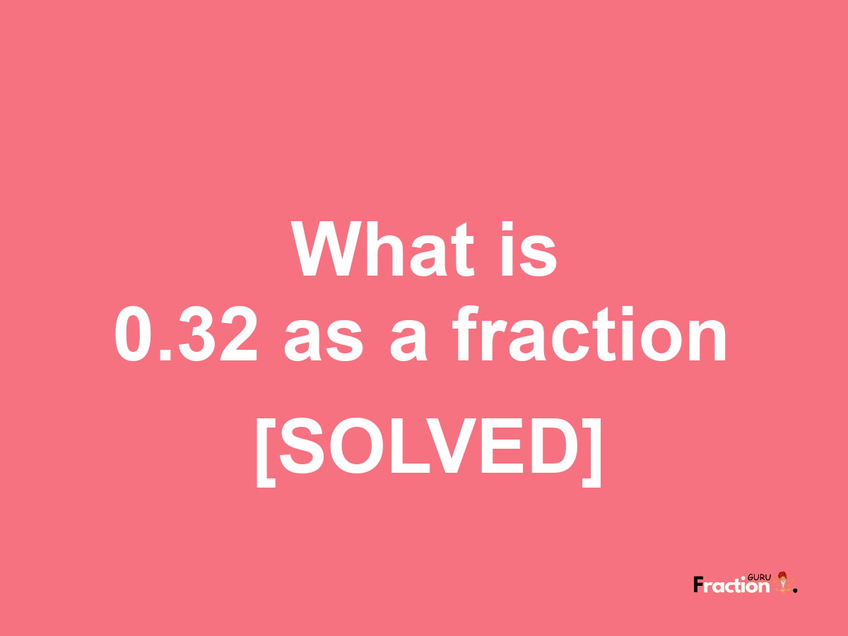 0.32 as a fraction